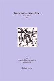 Improvisation, Inc. :Revised Edition 2017: An Applied Improvisation Handbook (eBook, ePUB)