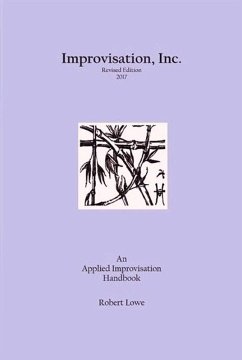 Improvisation, Inc. :Revised Edition 2017: An Applied Improvisation Handbook (eBook, ePUB) - Lowe, Robert