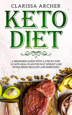 Keto Diet: A Beginners Guide With a Step By Step 14 Days Meal Plan for Fast Weight Loss While Being Healthy and Energized (eBook, ePUB) - Archer, Clarissa