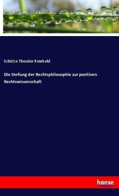 Die Stellung der Rechtsphilosophie zur positiven Rechtswissenschaft - Theodor Reinhold, Schütze