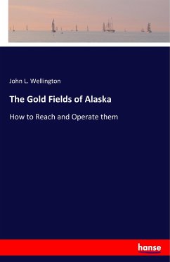 The Gold Fields of Alaska - Wellington, John L.