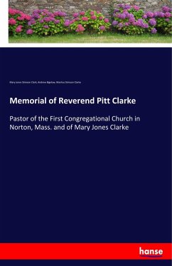 Memorial of Reverend Pitt Clarke - Clark, Mary Jones Stimson;Bigelow, Andrew;Clarke, Manlius Stimson