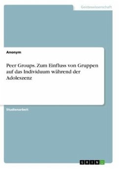 Peer Groups. Zum Einfluss von Gruppen auf das Individuum während der Adoleszenz - Anonym