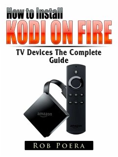 Unlock Fire TV & TV Stick The Complete Guide (eBook, ePUB) - Poera, Rob