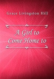 A Girl to Come Home to (eBook, ePUB) - Livingston Hill, Grace
