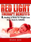 Red Light Therapy Benefits & Healing at Home for Weight Loss, Acne, Scars & Arthritis (eBook, ePUB) Red Light Therapy Benefits & Healing at Home for Weight Loss, Acne, Scars & Arthritis (eBook, ePUB)