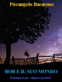 Bob e il suo mondo Romanzo per ragazzi grandi (eBook, ePUB) - Baratono, Pierangelo