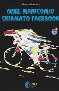 Quel manicomio chiamato Facebook (fixed-layout eBook, ePUB) - Giovannini, Eleonora