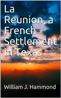 La Reunion, a French Settlement in Texas (eBook, PDF) - Ellen Forsyth Hammond, Margaret; J. Hammond, William