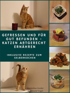 Gefressen und für gut befunden - Katzen artgerecht ernähren (eBook, ePUB) - Geisler, Maximilian; Vogel, Annemarie