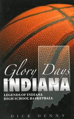 Glory Days Indiana: Legends of Indiana High School Basketball (eBook, ePUB) - Denny, Dick