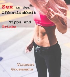 Sex in der Öffentlichkeit - Tipps und Tricks (eBook, ePUB) - Grossmann, Vincent