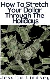 How To Stretch Your Dollar Through The Holidays (eBook, ePUB) How To Stretch Your Dollar Through The Holidays (eBook, ePUB)