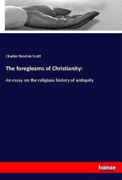 The foregleams of Christianity: - Scott, Charles Newton