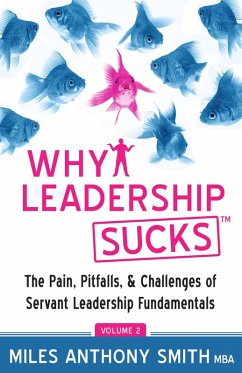 Why Leadership Sucks(TM) Volume 2: The Pain, Pitfalls and Challenges of Servant Leadership Fundamentals (eBook, ePUB) - Smith, Miles Anthony