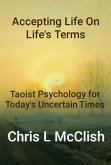 Accepting Life On Life's Terms: Taoist Psychology for Today's Uncertain Times (eBook, ePUB) Accepting Life On Life's Terms: Taoist Psychology for Today's Uncertain Times (eBook, ePUB)