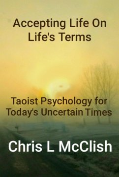 Accepting Life On Life's Terms: Taoist Psychology for Today's Uncertain Times (eBook, ePUB) - McClish, Chris L