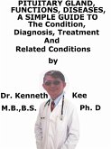 Pituitary Gland, Functions, Diseases, A Simple Guide To The Condition, Diagnosis, Treatment And Related Conditions (eBook, ePUB)