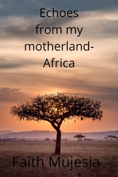 Echoes From My Mother Land Africa (eBook, ePUB) - Mujesia, Faith