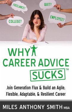 Why Career Advice Sucks(TM): Join Generation Flux & Build an Agile, Flexible, Adaptable, & Resilient Career (eBook, ePUB) - Smith, Miles Anthony