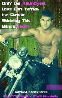 Only the Raunchiest Love Can Tarnish the Chrome Shielding This Biker's Heart (eBook, ePUB) - Fancypants, Gaylord