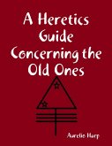 A Heretics Guide Concerning the Old Ones (eBook, ePUB)