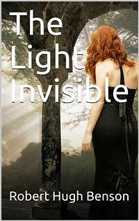 The Light Invisible (eBook, PDF) - Hugh Benson, Robert