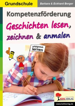 Kompetenzförderung Geschichten lesen, zeichnen und anmalen - Berger, Barbara;Berger, Eckhard