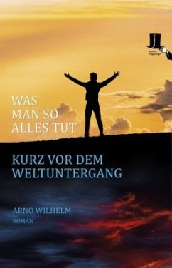 Was man so alles tut kurz vor dem Weltuntergang - Wilhelm, Arno