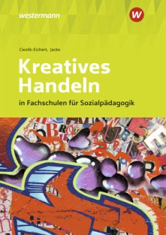 Kreatives Handeln in Fachschulen für Sozialpädagogik - Cieslik-Eichert, Andreas;Jacke, Claus