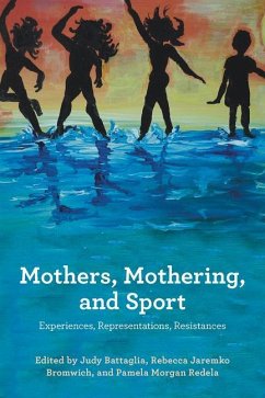 Mothers, Mothering and Sport: Experiences, Representations, Resistances - Battaglia, Judy E.