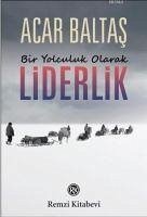 Bir Yolculuk Olarak Liderlik - Baltas, Acar