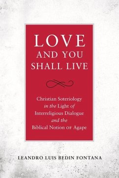 Love and You Shall Live Christian Soteriology in the Light of Interreligious Dialogue and the Biblical Notion of Agape - Fontana, Leandro