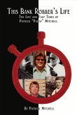 This Bank Robber's Life: The Life and Fast Times of Patrick &quote;paddy&quote; Mitchell