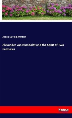 Alexander von Humboldt and the Spirit of Two Centuries - Bernstein, Aaron David