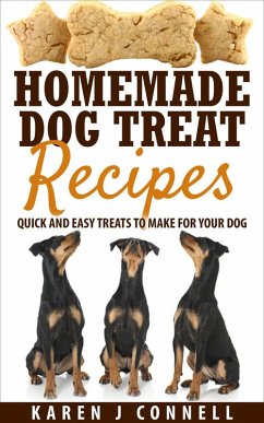 Homemade Dog Treat Recipes - Quick and Easy Treats to Make for Your Dog (eBook, ePUB) - Connell, Karen
