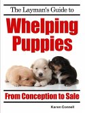 The Layman's Guide to Whelping Puppies - From Conception to New Home (eBook, ePUB)
