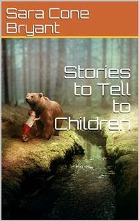 Stories to Tell to Children (eBook, PDF) - Cone Bryant, Sara