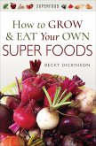 How to Grow & Eat Your Own Superfoods (eBook, ePUB)