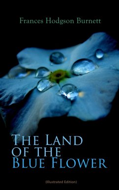 The Land of the Blue Flower (Illustrated Edition) (eBook, ePUB) - Burnett, Frances Hodgson