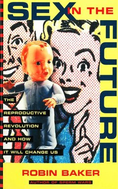 Sex In The Future: The Reproductive Revolution and How it Will Change Us (eBook, ePUB) - Baker, Robin