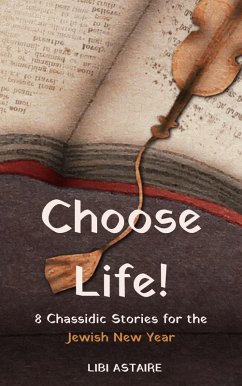 Choose Life! 8 Chassidic Stories for the Jewish New Year (eBook, ePUB) - Astaire, Libi