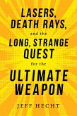 Lasers, Death Rays, and the Long, Strange Quest for the Ultimate Weapon (eBook, ePUB) Lasers, Death Rays, and the Long, Strange Quest for the Ultimate Weapon (eBook, ePUB)