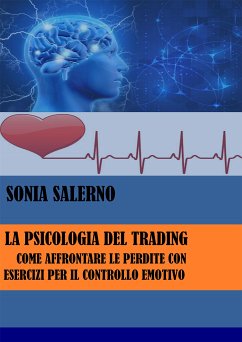 La psicologia del trading: Come affrontare le perdite con esercizi per il controllo emotivo (eBook, ePUB) - SALERNO, SONIA