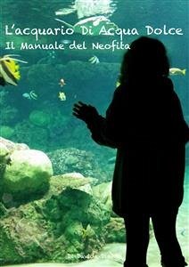 L'acquario di acqua dolce. Il manuale del neofita (eBook, PDF) - Diana, Davide