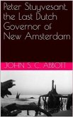 Peter Stuyvesant, the Last Dutch Governor of New Amsterdam (eBook, PDF)