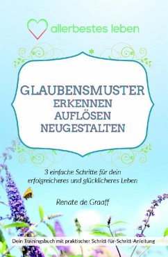 GLAUBENSMUSTER erkennen, auflösen & neugestalten (eBook, ePUB) - de Graaff, Renate