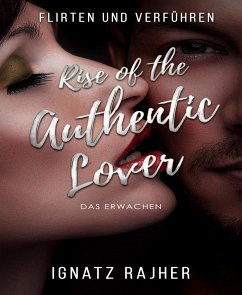 Flirten und Verführen: Rise of the Authentic Lover - Das Erwachen (eBook, ePUB) - Rajher, Ignatz