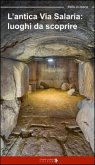 L' antica via Salaria. Luoghi da scoprire. Un viaggio tra lazio e Marche