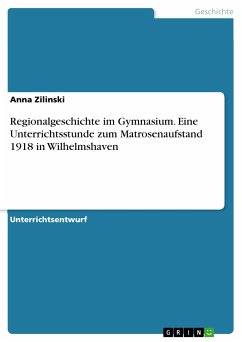 Regionalgeschichte im Gymnasium. Eine Unterrichtsstunde zum Matrosenaufstand 1918 in Wilhelmshaven (eBook, PDF) - Zilinski, Anna